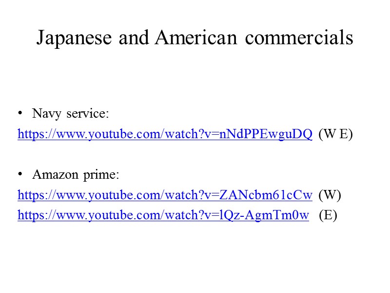 Japanese and American commercials  Navy service: https://www.youtube.com/watch?v=nNdPPEwguDQ (W E)  Amazon prime: https://www.youtube.com/watch?v=ZANcbm61cCw